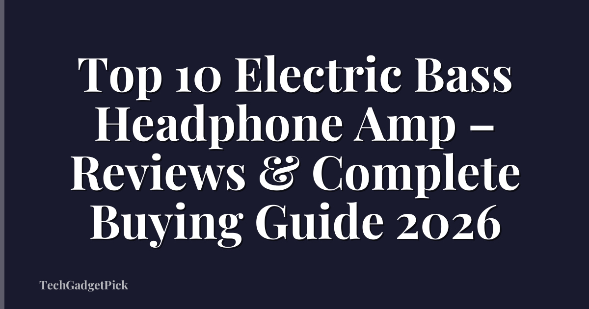 Top 10 Electric Bass Headphone Amp – Reviews & Complete Buying Guide 2026
