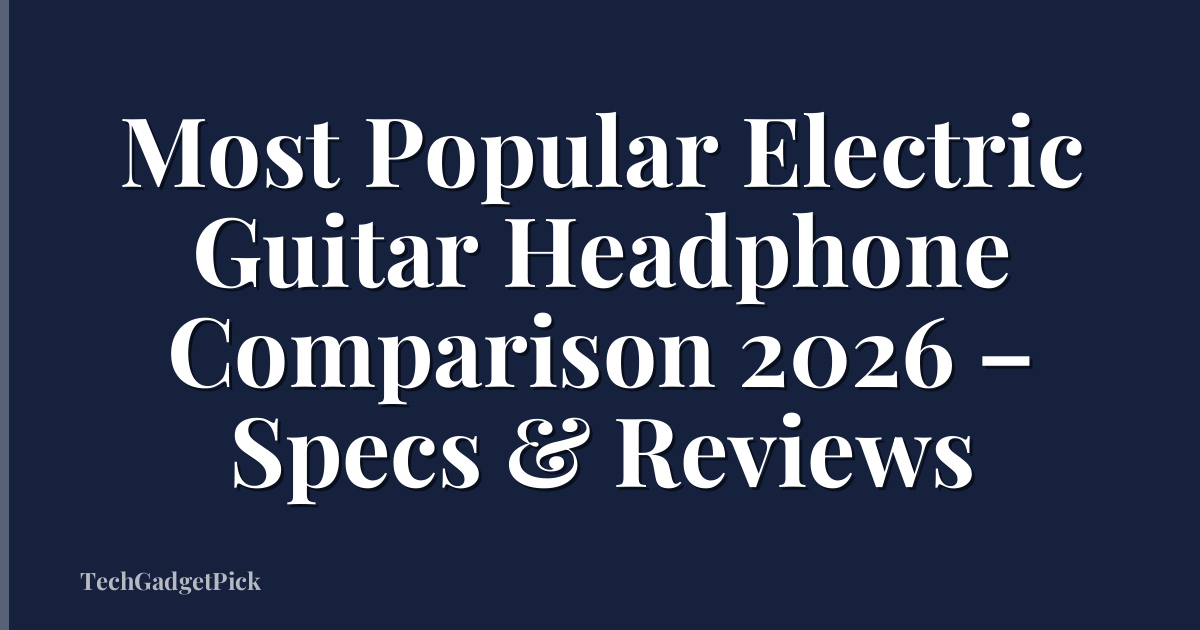 Most Popular Electric Guitar Headphone Comparison 2026 – Specs & Reviews