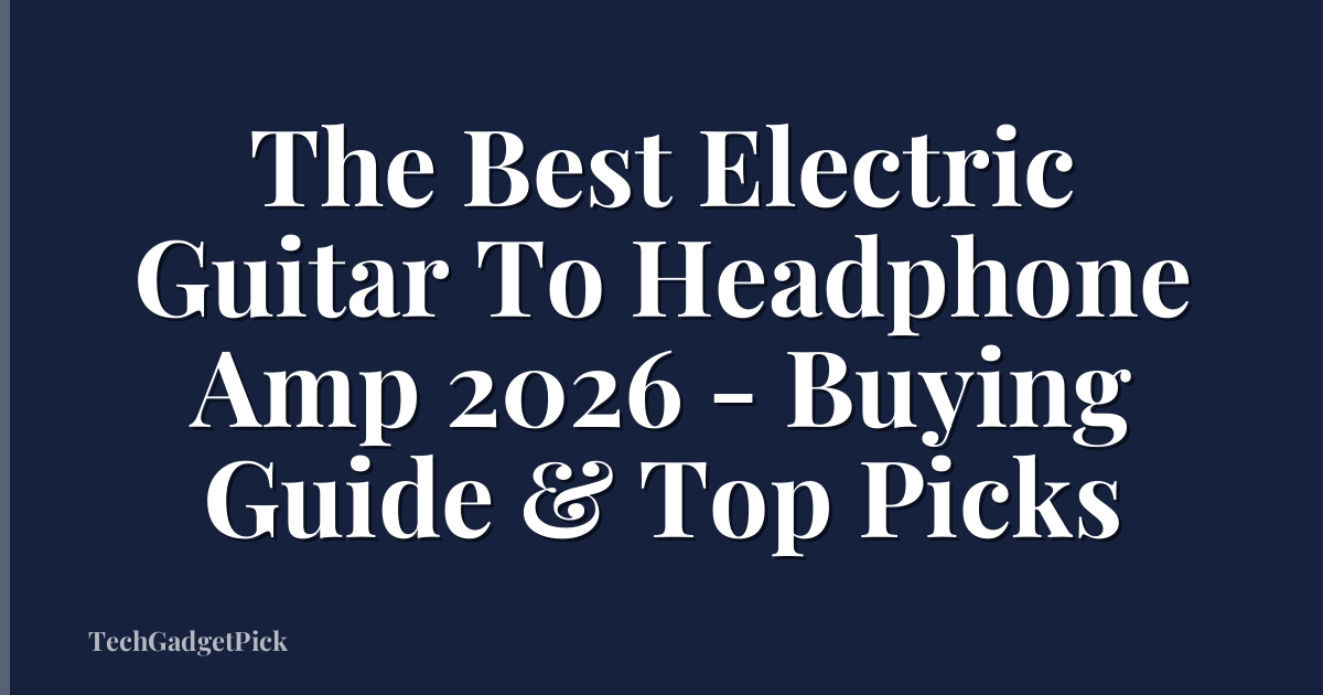The Best Electric Guitar To Headphone Amp 2026 - Buying Guide & Top Picks