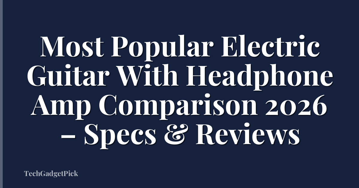 Most Popular Electric Guitar With Headphone Amp Comparison 2026 – Specs & Reviews