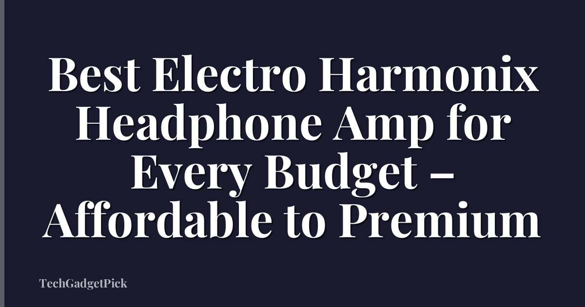 Best Electro Harmonix Headphone Amp for Every Budget – Affordable to Premium