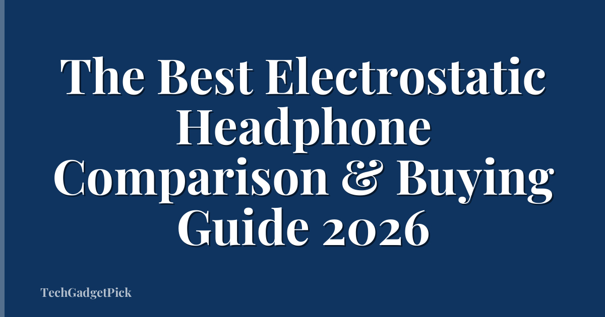 The Best Electrostatic Headphone Comparison & Buying Guide 2026
