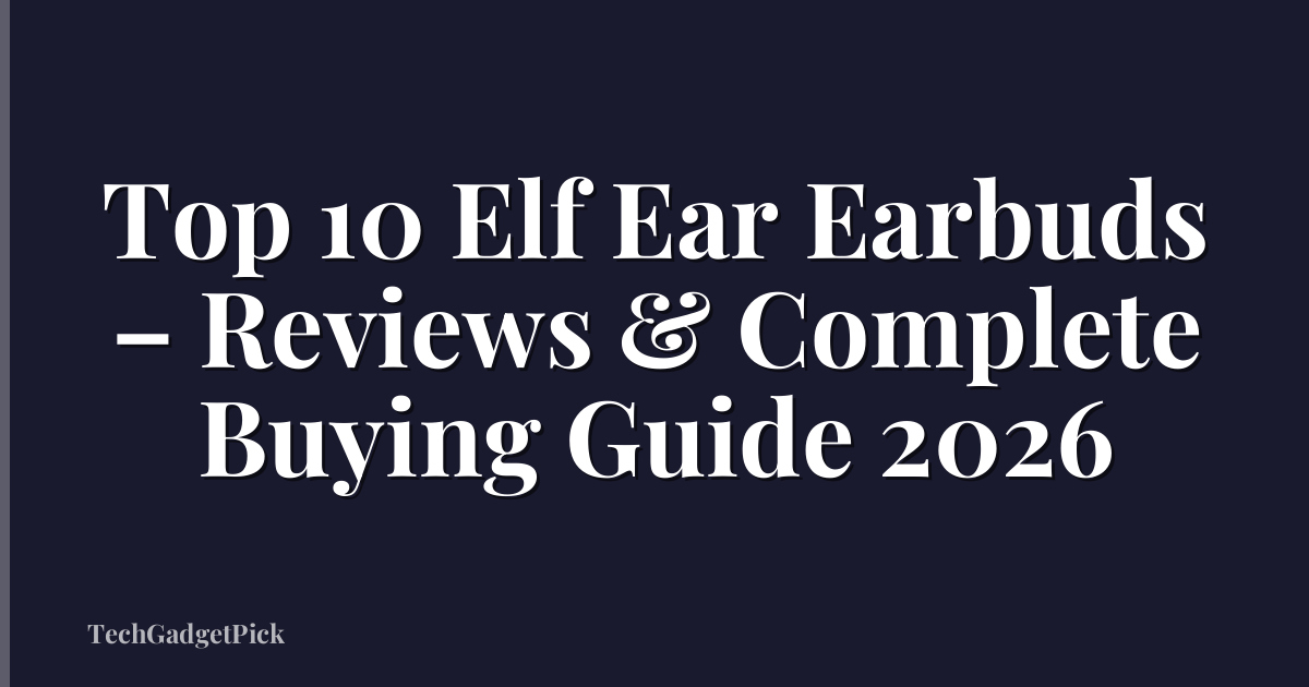 Top 10 Elf Ear Earbuds – Reviews & Complete Buying Guide 2026