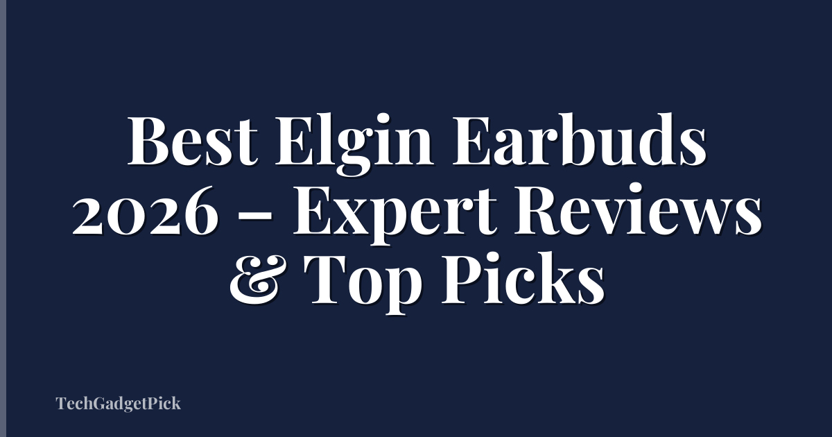 Best Elgin Earbuds 2026 – Expert Reviews & Top Picks