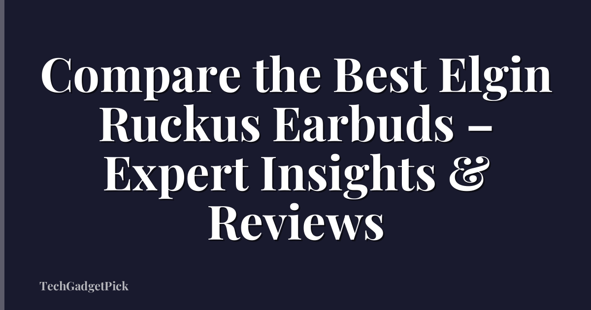 Compare the Best Elgin Ruckus Earbuds – Expert Insights & Reviews