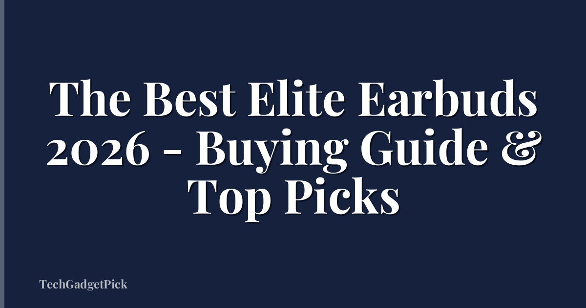 The Best Elite Earbuds 2026 - Buying Guide & Top Picks