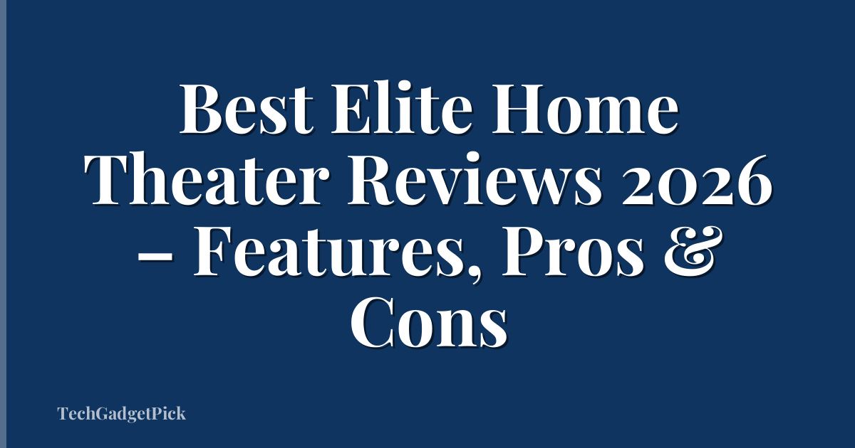 Best Elite Home Theater Reviews 2026 – Features, Pros & Cons