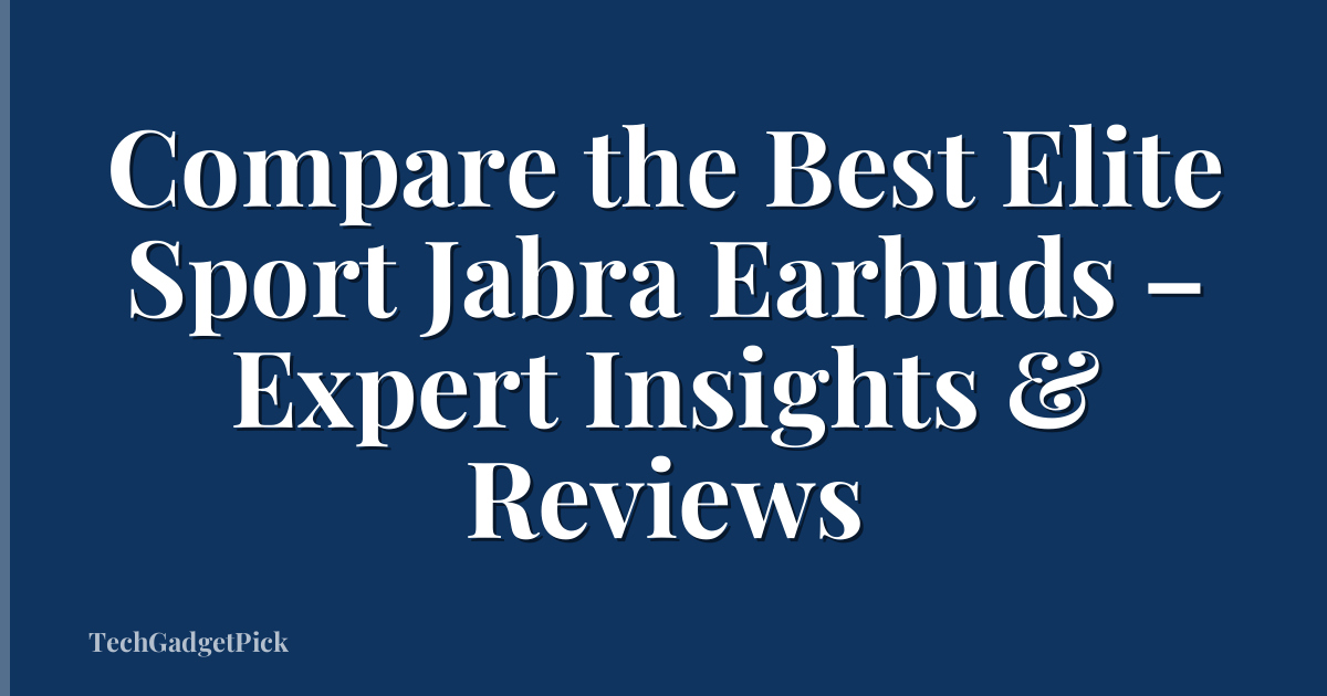 Compare the Best Elite Sport Jabra Earbuds – Expert Insights & Reviews