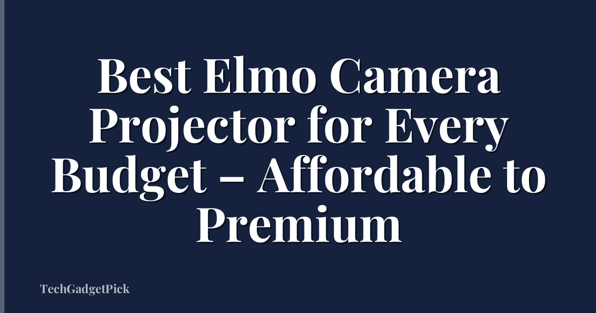 Best Elmo Camera Projector for Every Budget – Affordable to Premium