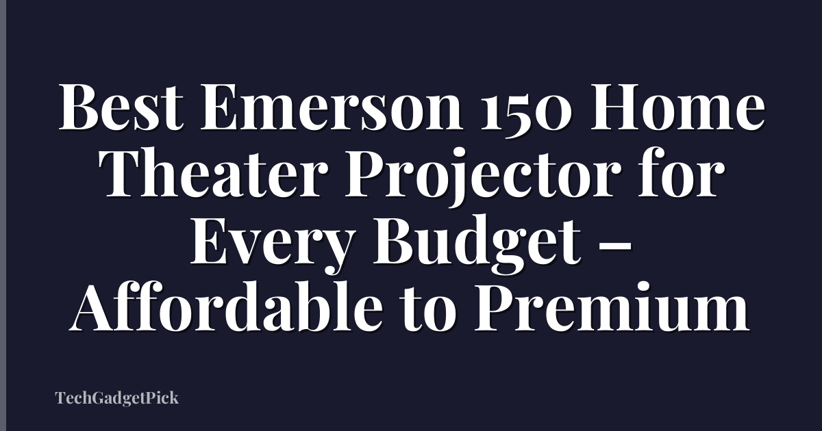 Best Emerson 150 Home Theater Projector for Every Budget – Affordable to Premium