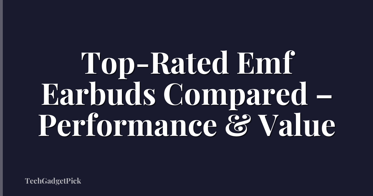 Top-Rated Emf Earbuds Compared – Performance & Value