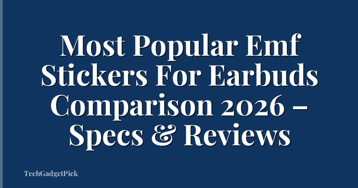 Most Popular Emf Stickers For Earbuds Comparison 2026 – Specs & Reviews