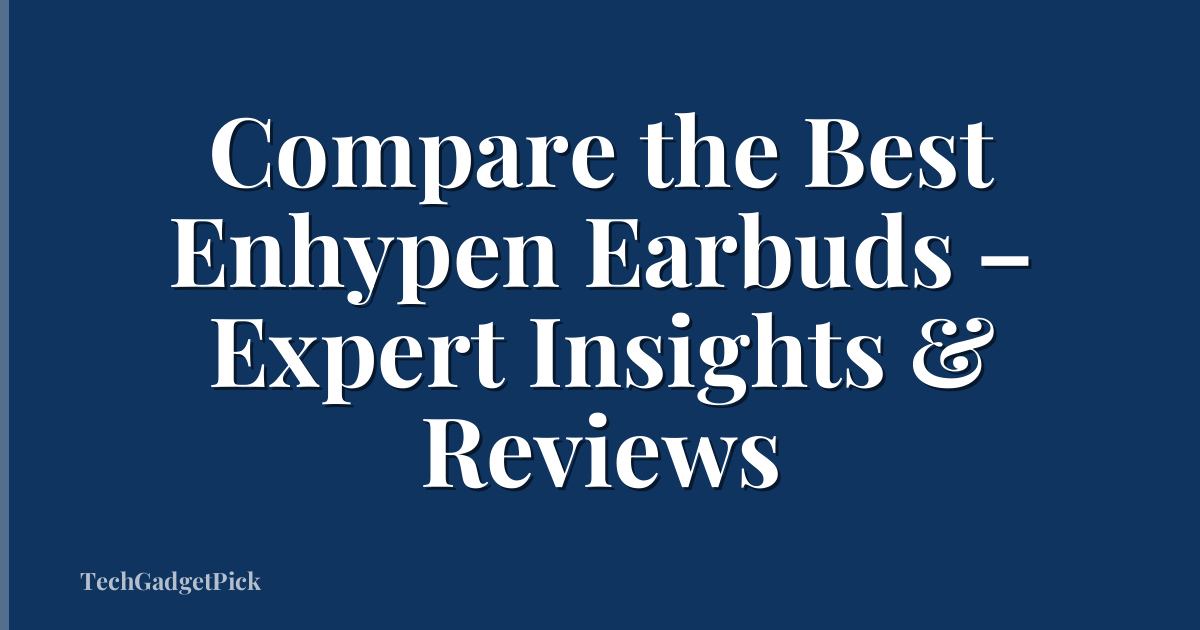 Compare the Best Enhypen Earbuds – Expert Insights & Reviews