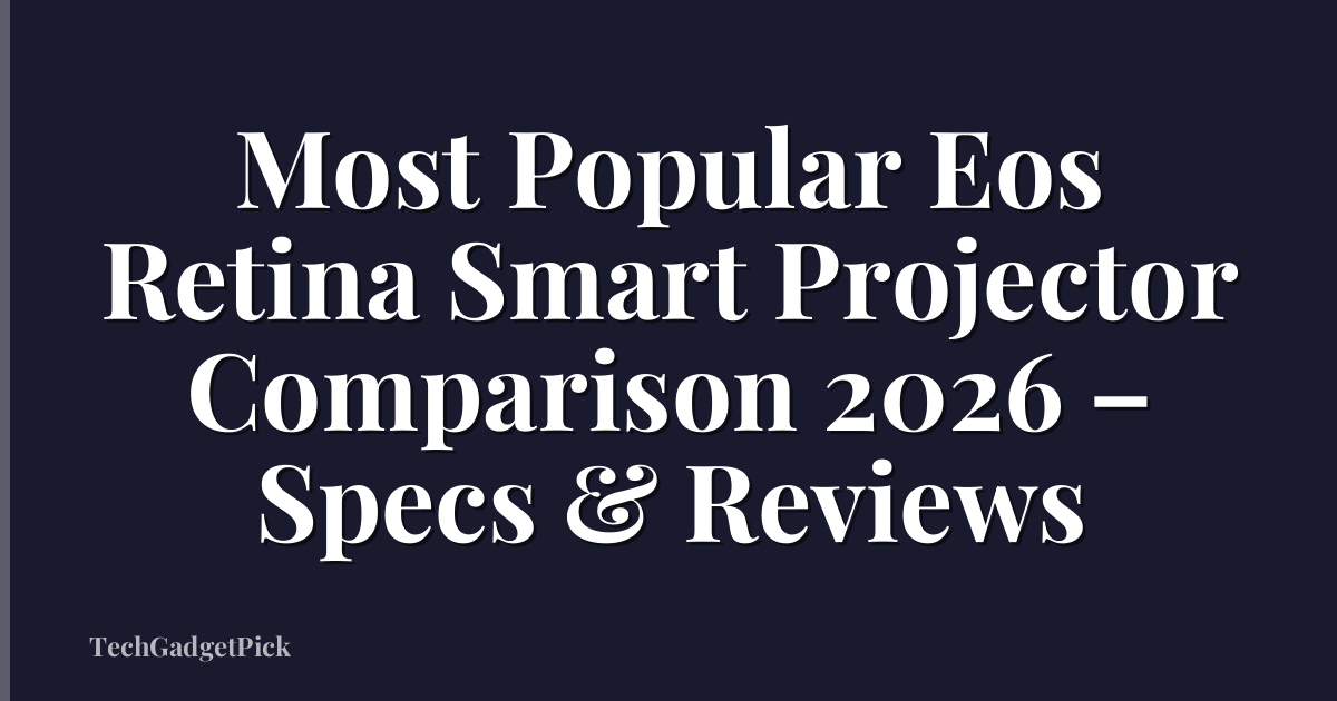 Most Popular Eos Retina Smart Projector Comparison 2026 – Specs & Reviews
