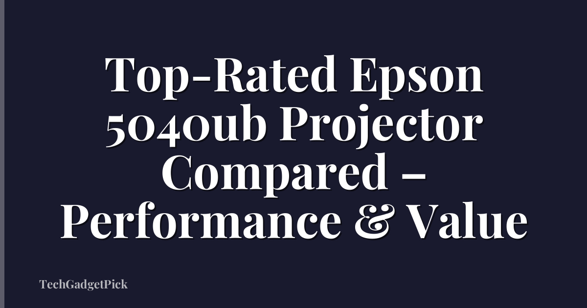 Top-Rated Epson 5040ub Projector Compared – Performance & Value