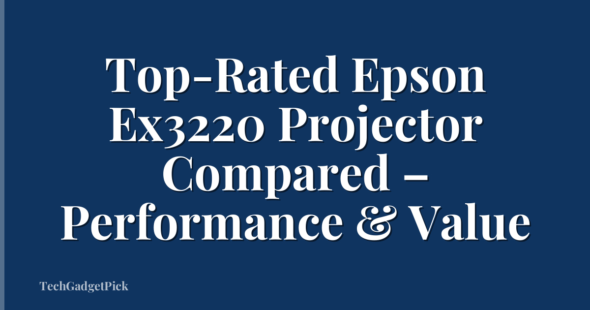 Top-Rated Epson Ex3220 Projector Compared – Performance & Value