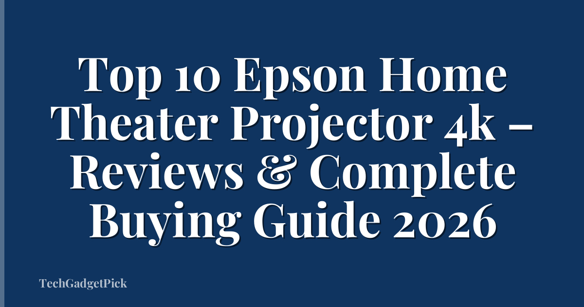 Top 10 Epson Home Theater Projector 4k – Reviews & Complete Buying Guide 2026