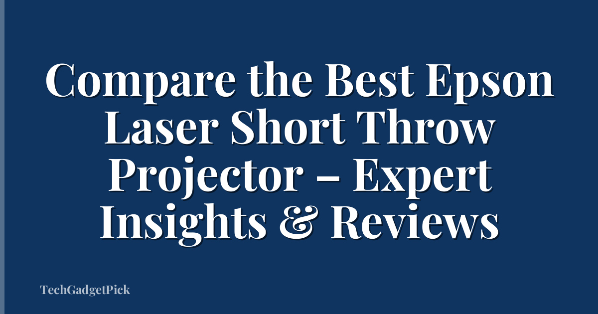 Compare the Best Epson Laser Short Throw Projector – Expert Insights & Reviews