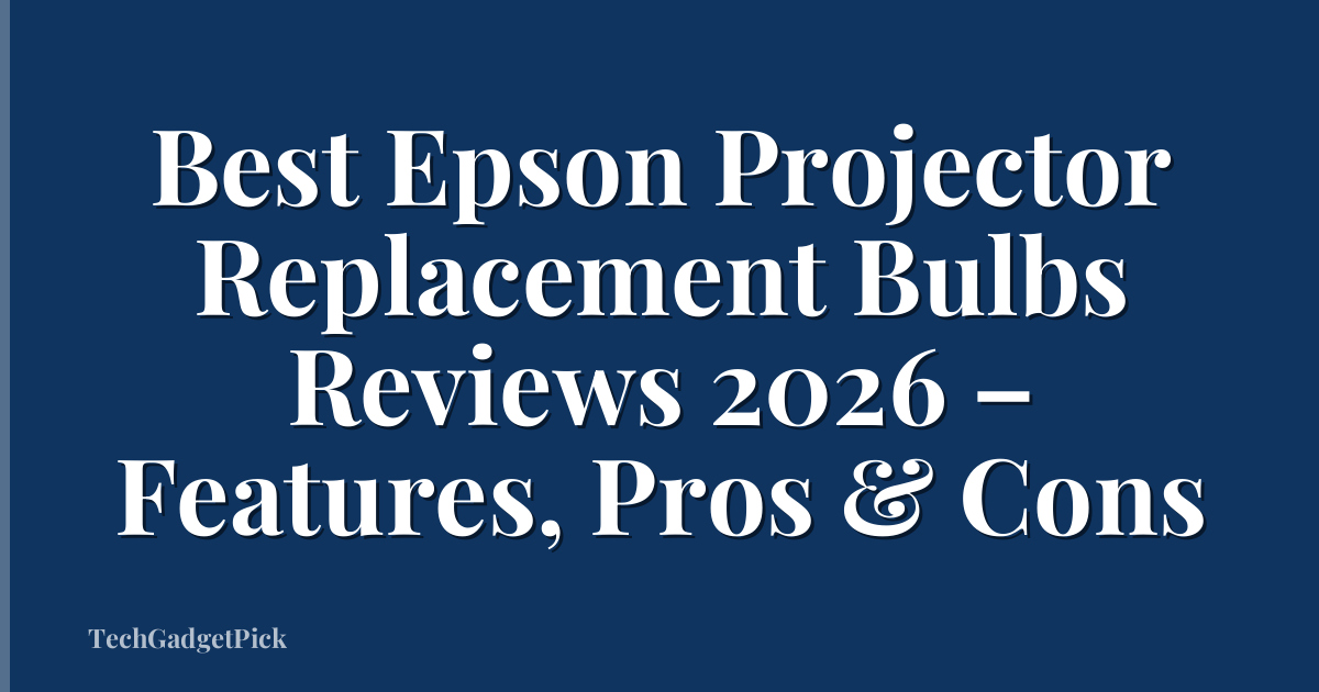 Best Epson Projector Replacement Bulbs Reviews 2026 – Features, Pros & Cons