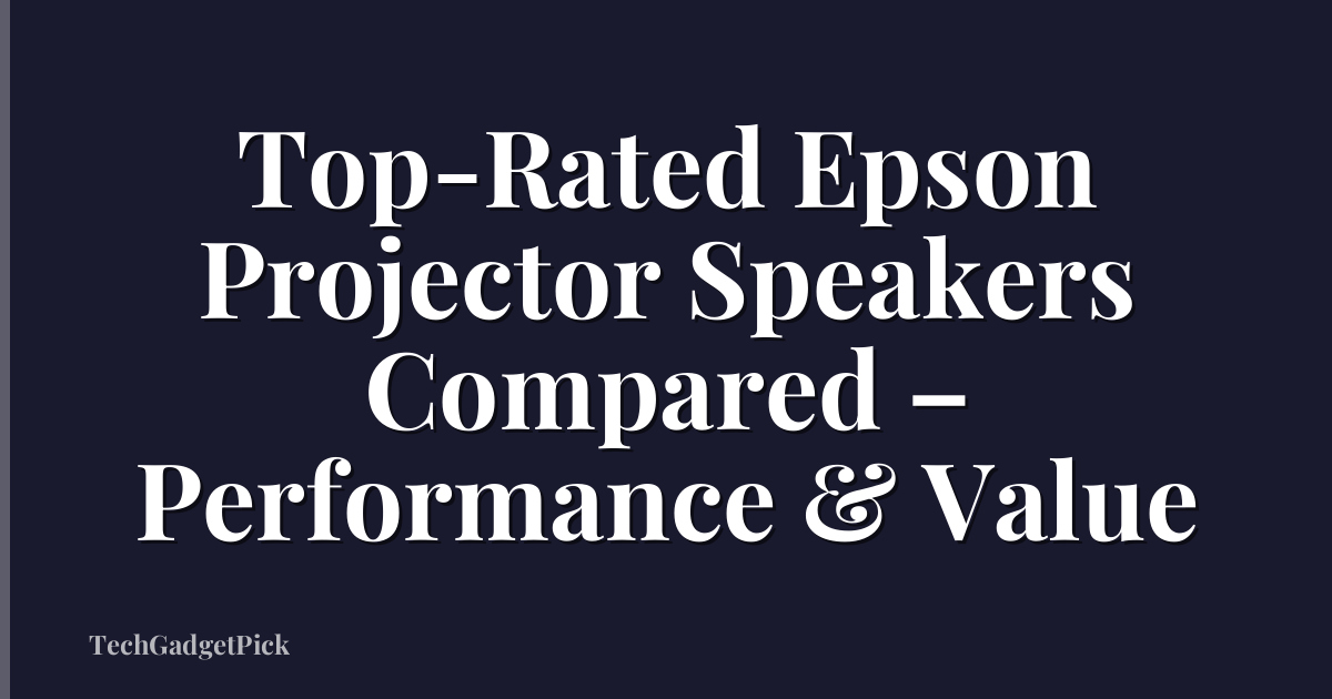 Top-Rated Epson Projector Speakers Compared – Performance & Value