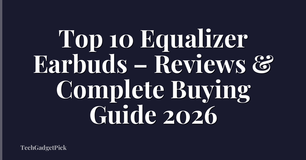 Top 10 Equalizer Earbuds – Reviews & Complete Buying Guide 2026