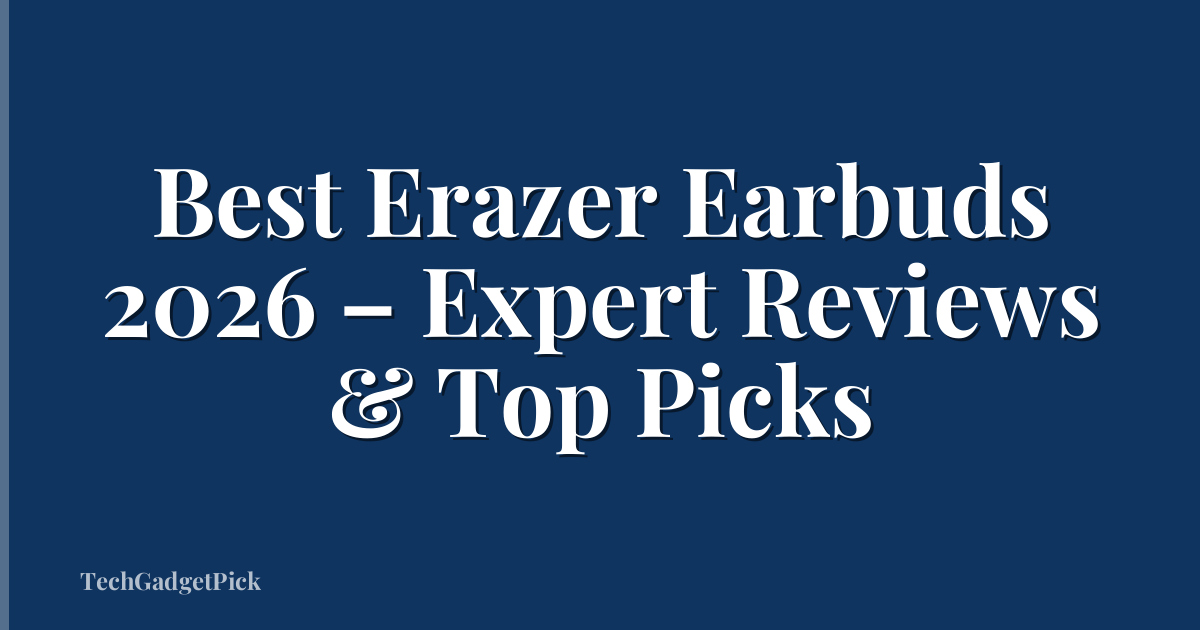 Best Erazer Earbuds 2026 – Expert Reviews & Top Picks