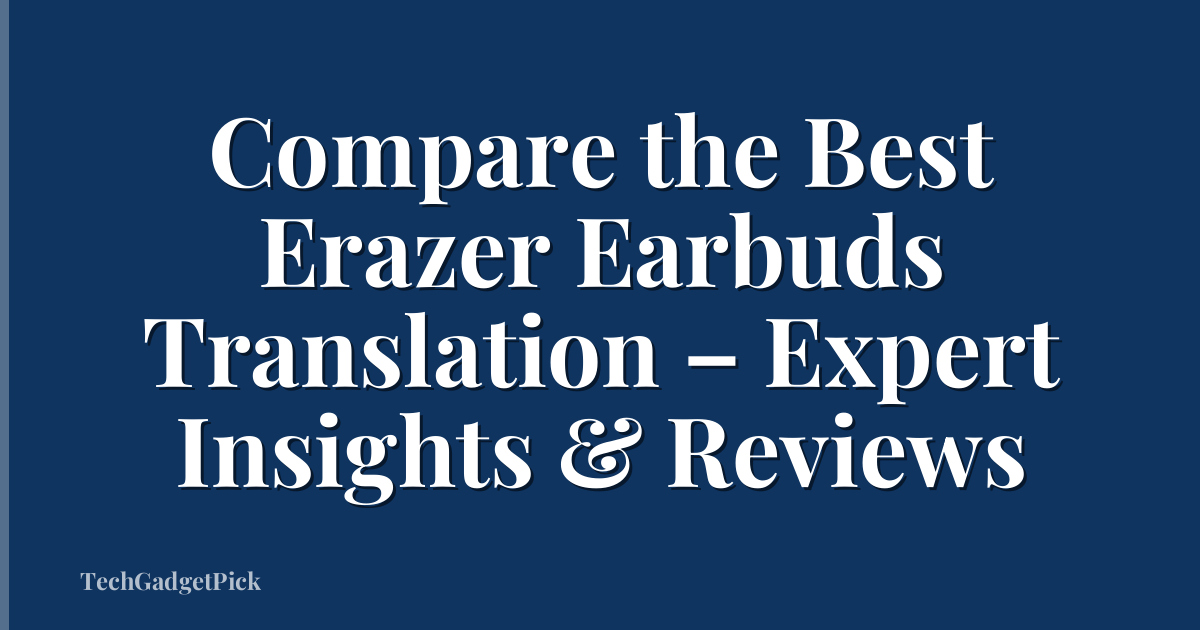 Compare the Best Erazer Earbuds Translation – Expert Insights & Reviews