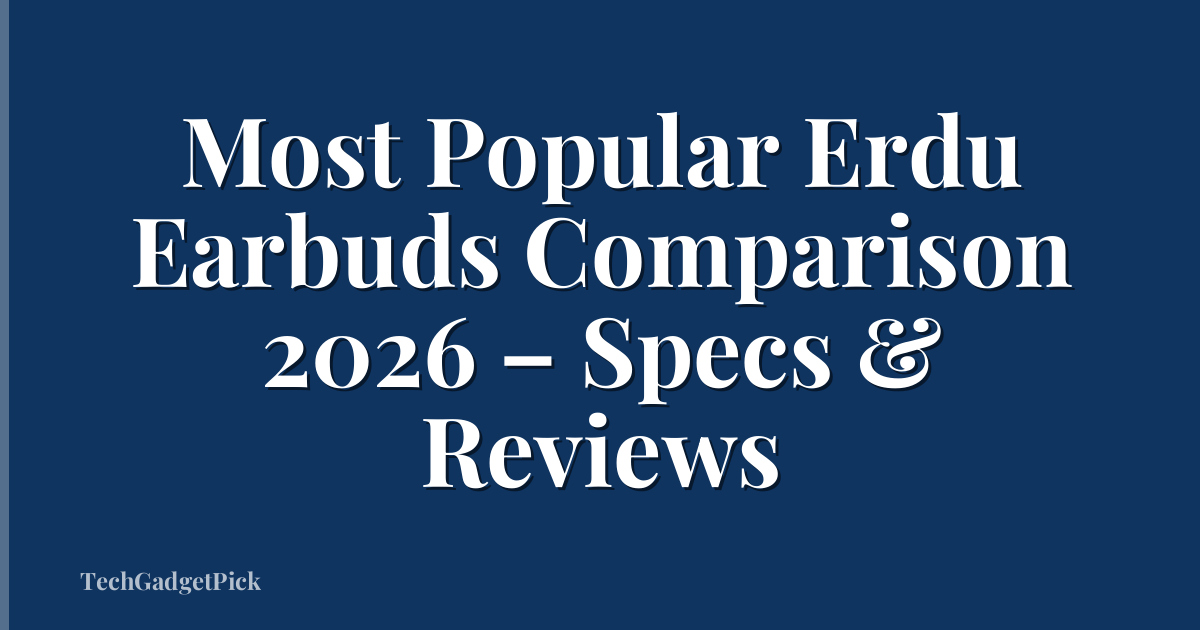 Most Popular Erdu Earbuds Comparison 2026 – Specs & Reviews