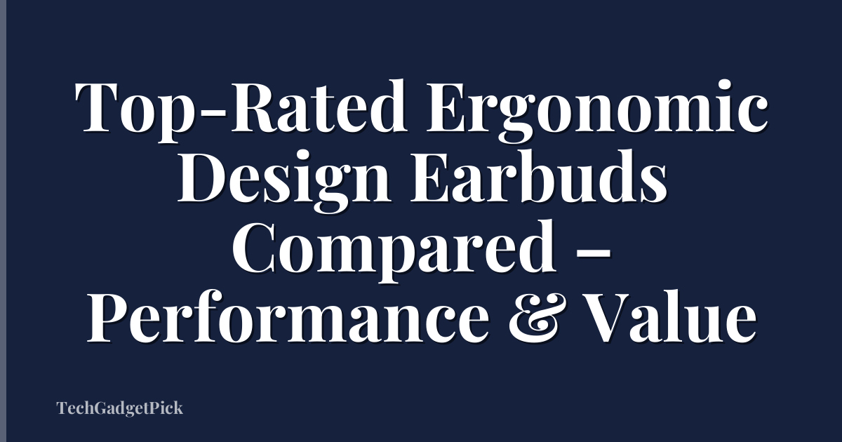 Top-Rated Ergonomic Design Earbuds Compared – Performance & Value