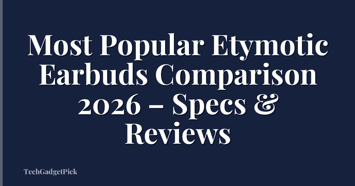 Most Popular Etymotic Earbuds Comparison 2026 – Specs & Reviews