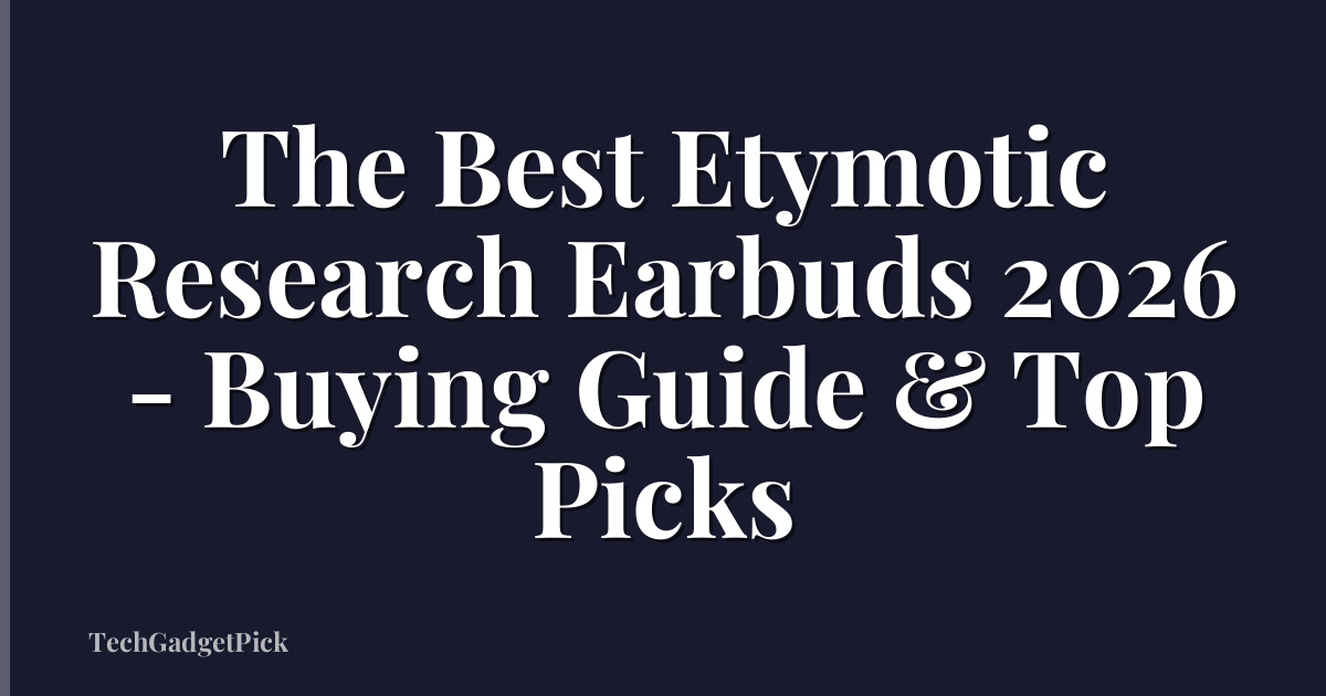 The Best Etymotic Research Earbuds 2026 - Buying Guide & Top Picks