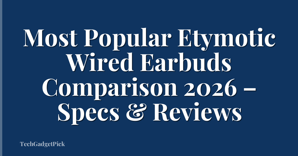 Most Popular Etymotic Wired Earbuds Comparison 2026 – Specs & Reviews