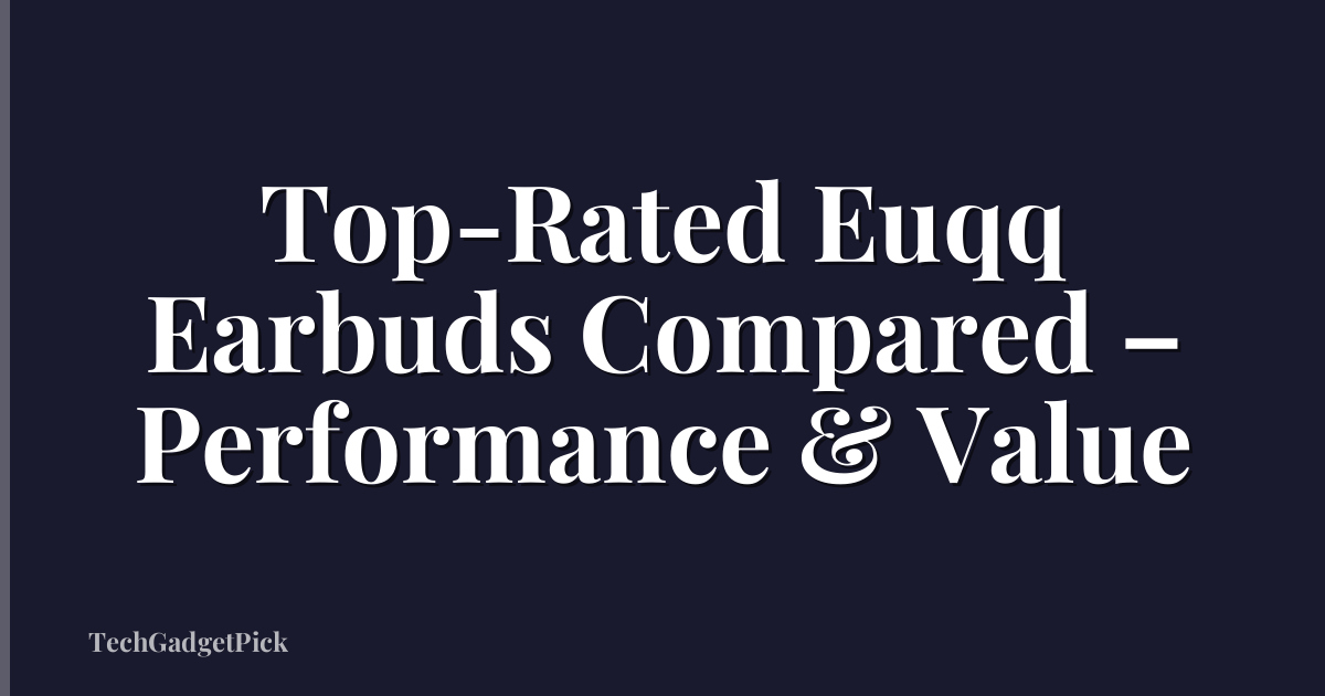 Top-Rated Euqq Earbuds Compared – Performance & Value
