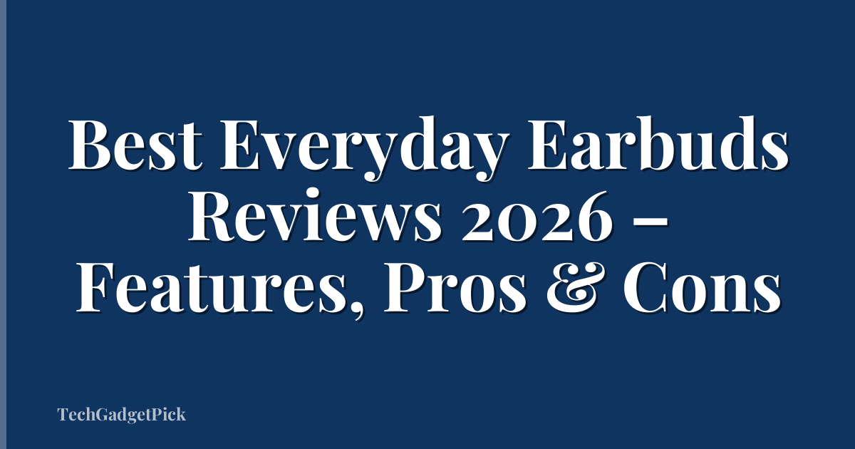 Best Everyday Earbuds Reviews 2026 – Features, Pros & Cons