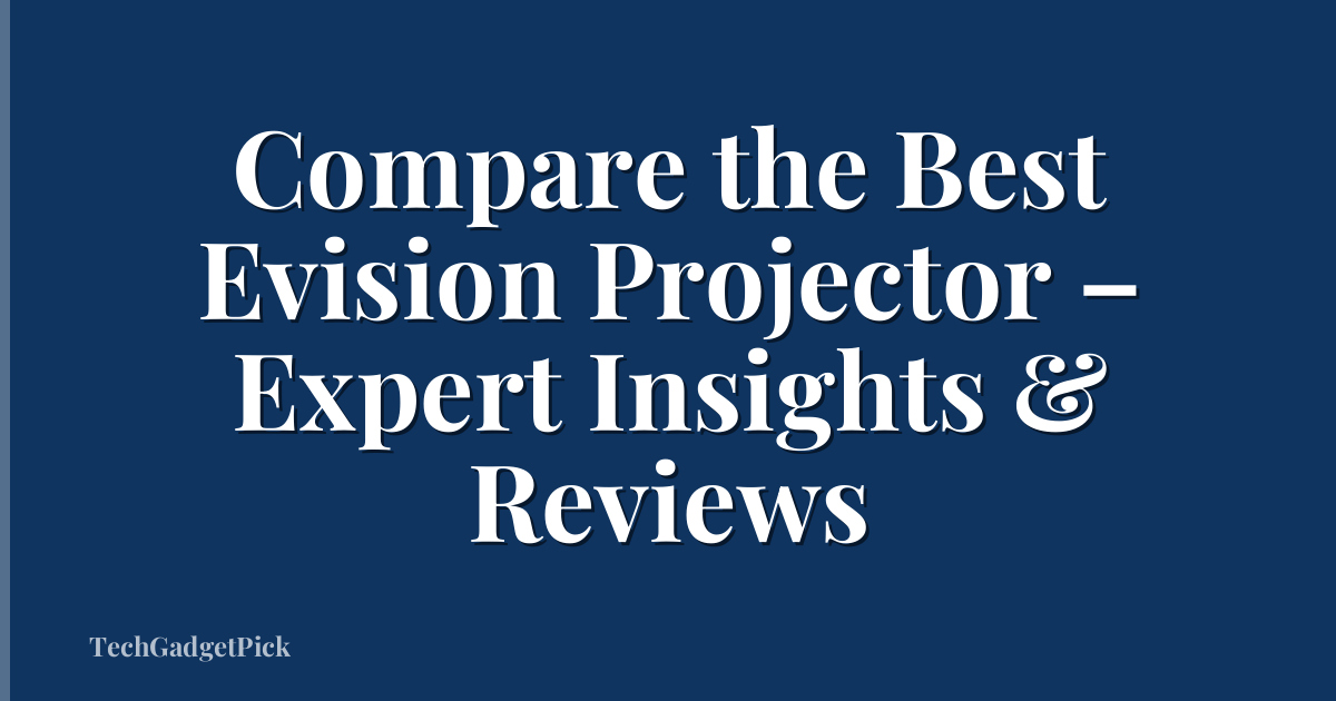 Compare the Best Evision Projector – Expert Insights & Reviews
