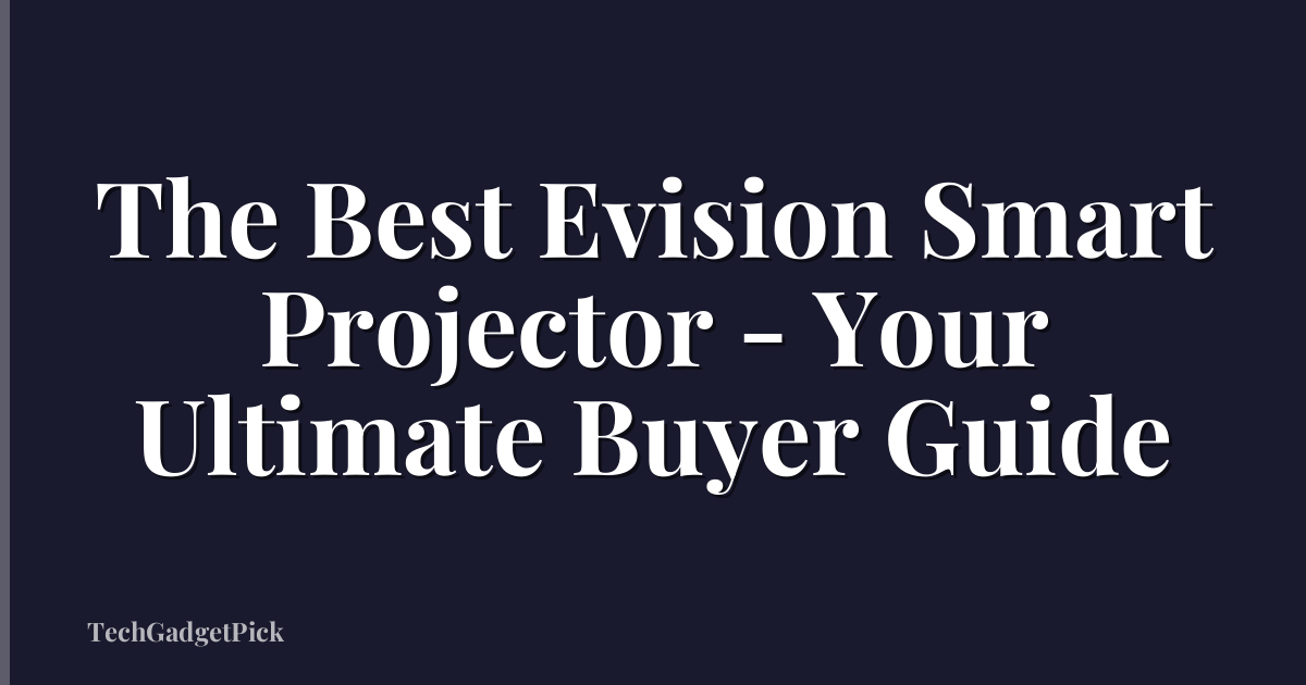 The Best Evision Smart Projector - Your Ultimate Buyer Guide