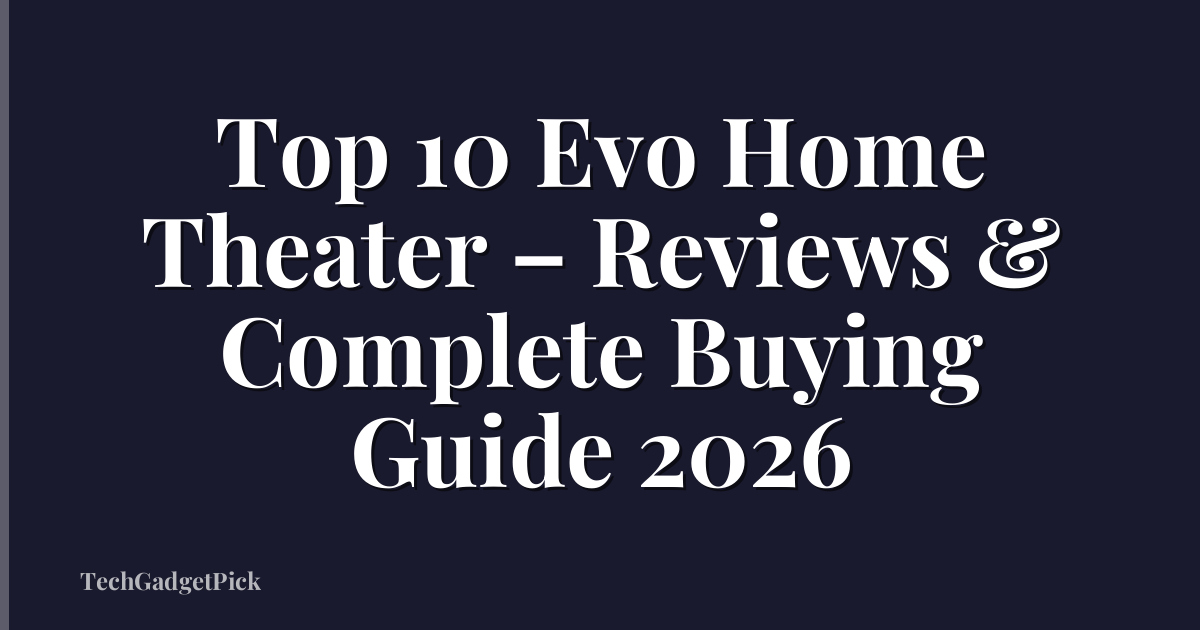 Top 10 Evo Home Theater – Reviews & Complete Buying Guide 2026