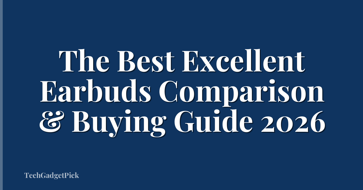 The Best Excellent Earbuds Comparison & Buying Guide 2026