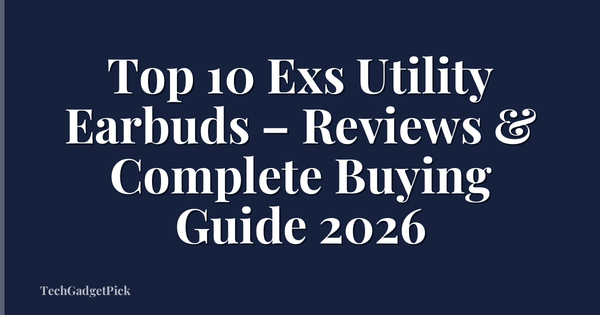 Top 10 Exs Utility Earbuds – Reviews & Complete Buying Guide 2026