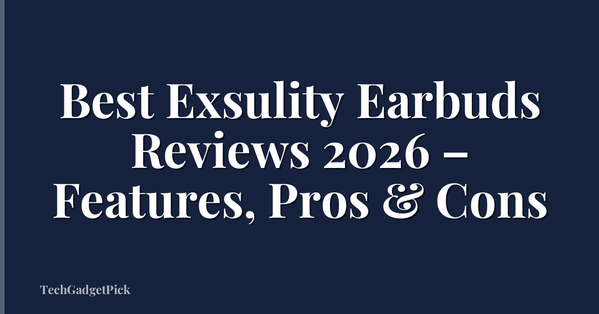 Best Exsulity Earbuds Reviews 2026 – Features, Pros & Cons