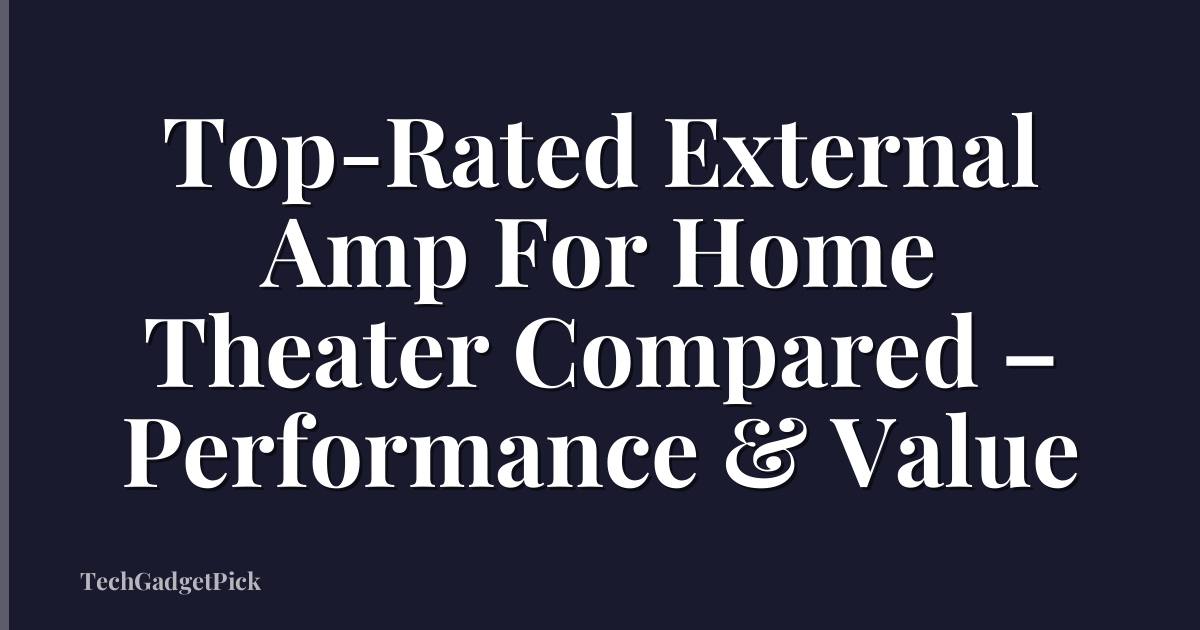 Top-Rated External Amp For Home Theater Compared – Performance & Value