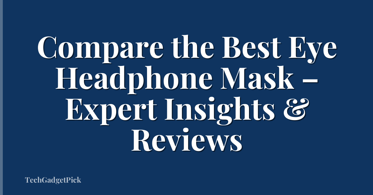 Compare the Best Eye Headphone Mask – Expert Insights & Reviews