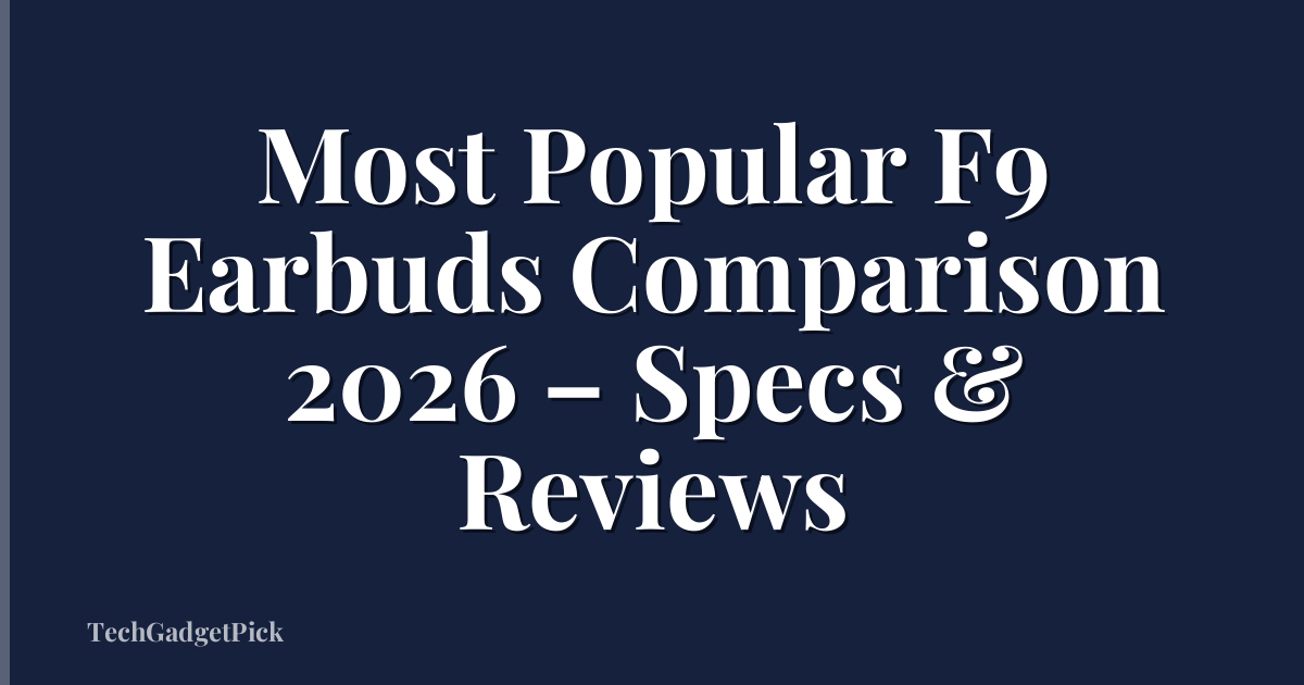 Most Popular F9 Earbuds Comparison 2026 – Specs & Reviews