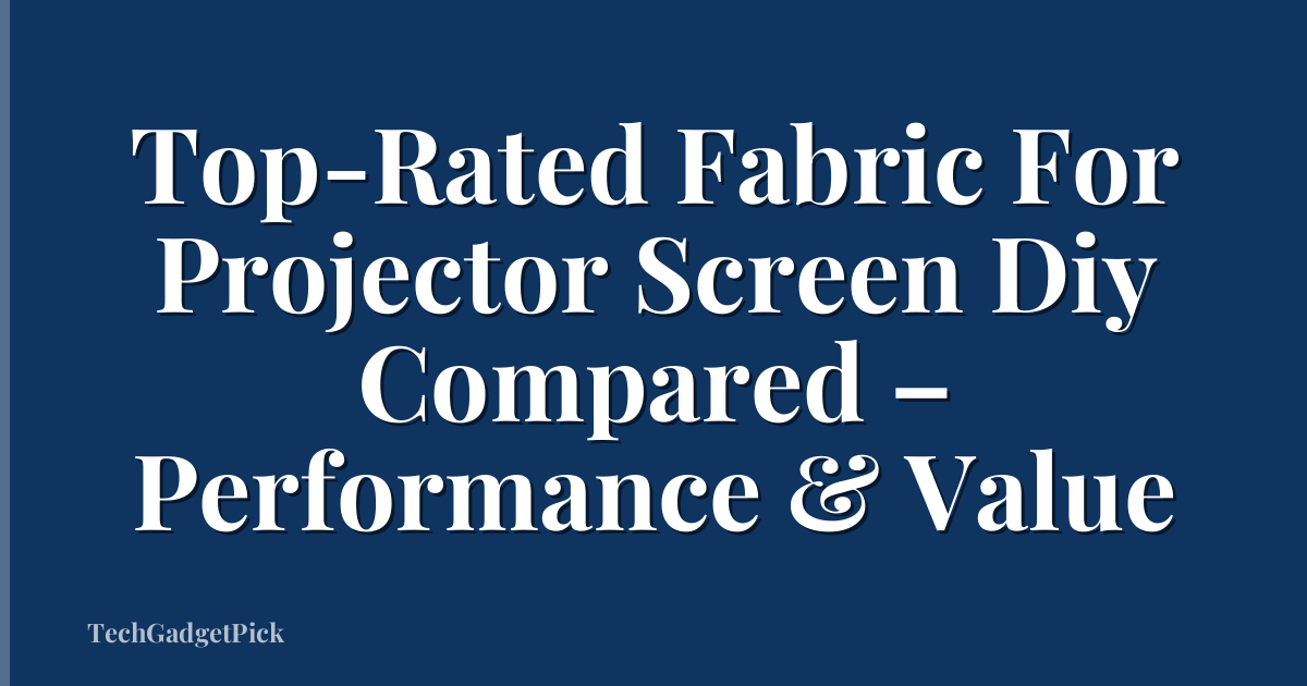 Top-Rated Fabric For Projector Screen Diy Compared – Performance & Value