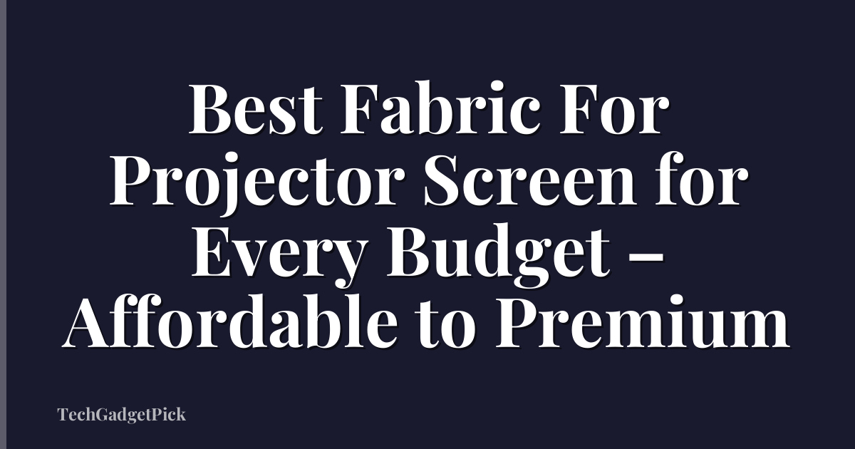 Best Fabric For Projector Screen for Every Budget – Affordable to Premium
