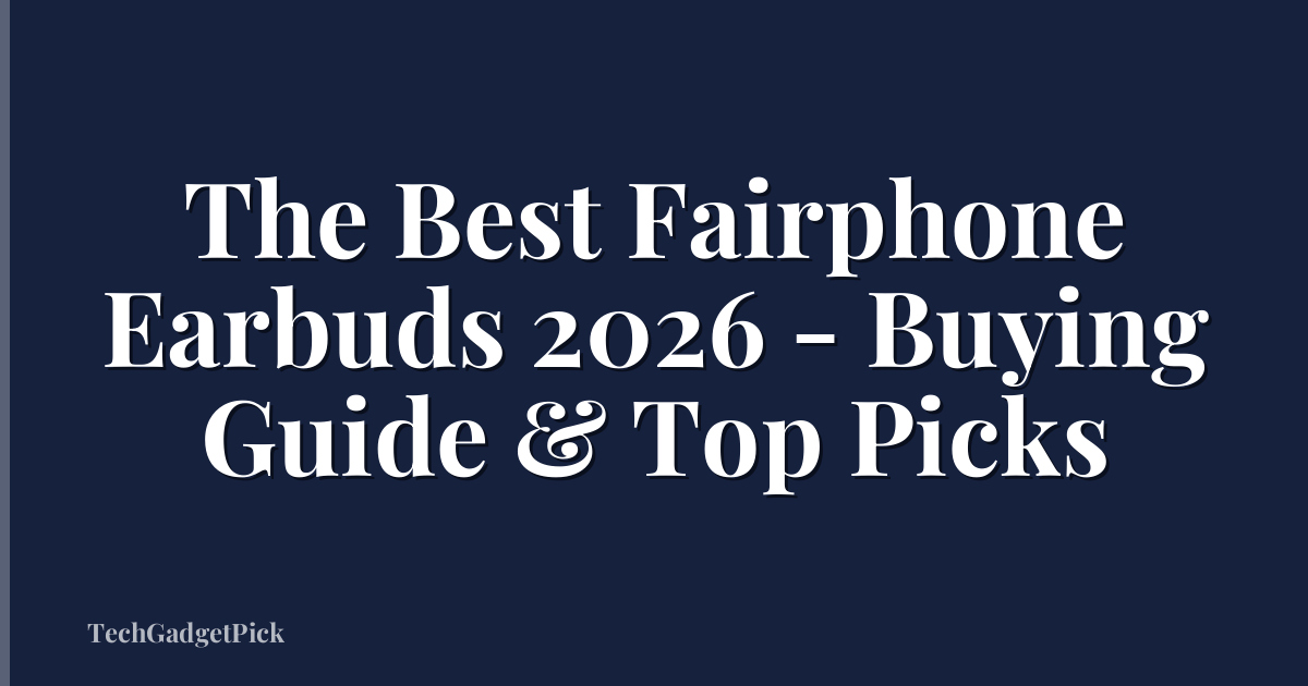 The Best Fairphone Earbuds 2026 - Buying Guide & Top Picks