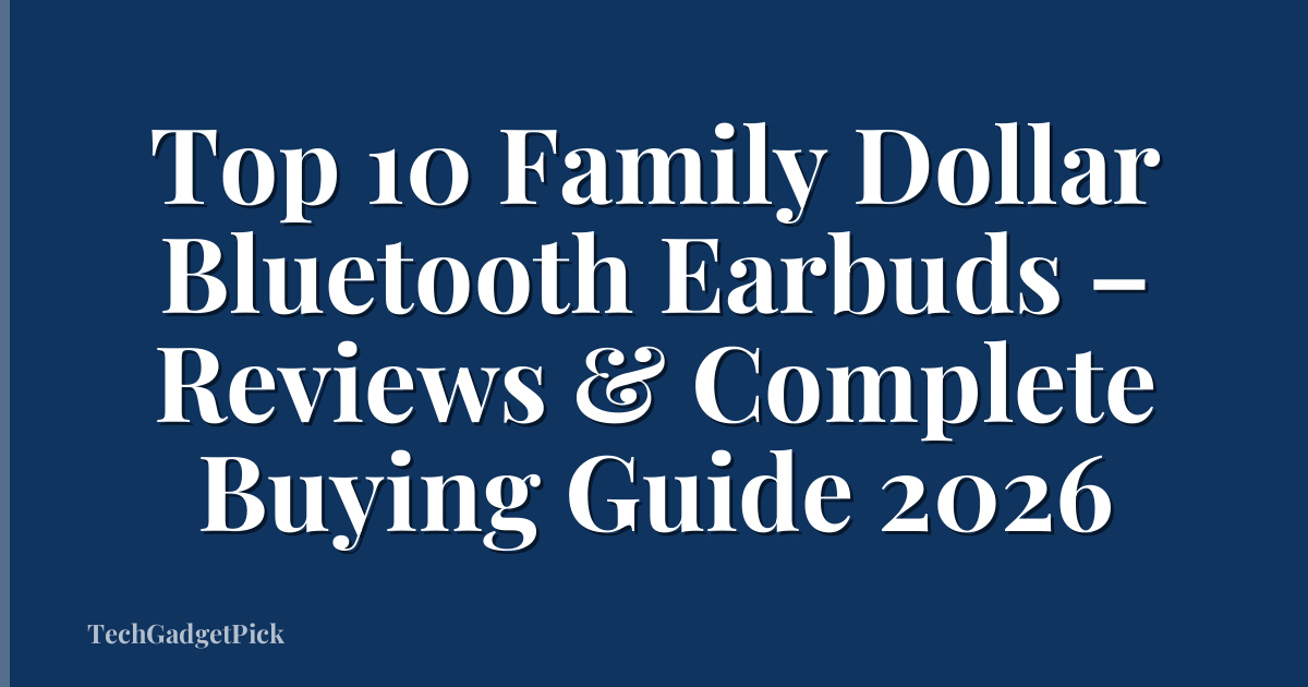 Top 10 Family Dollar Bluetooth Earbuds – Reviews & Complete Buying Guide 2026