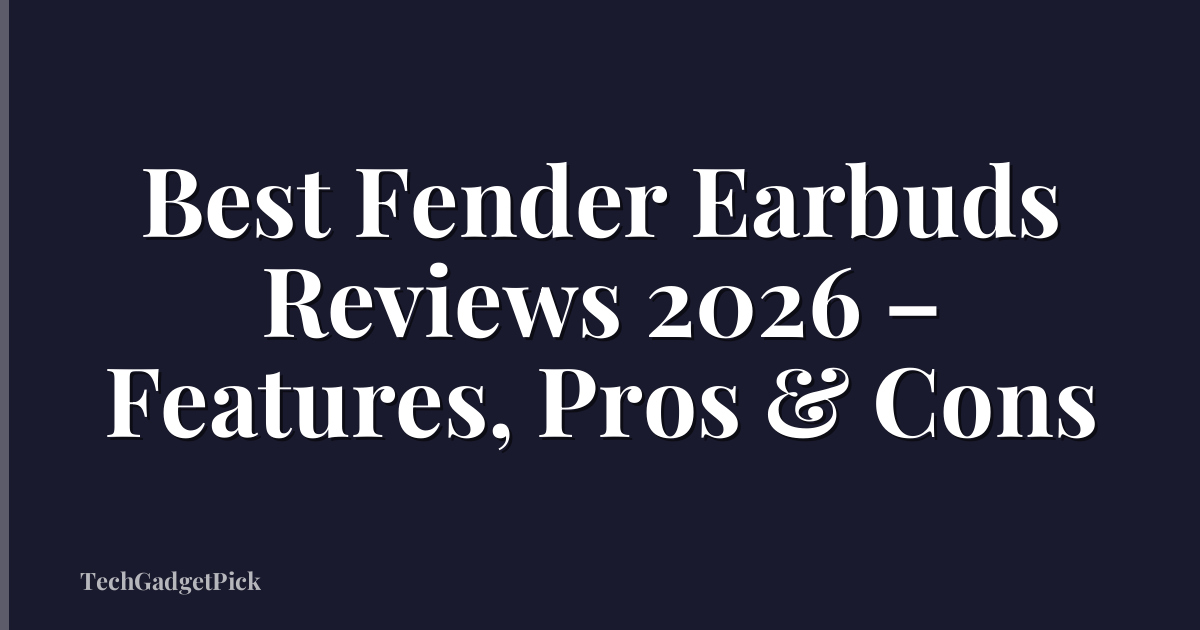 Best Fender Earbuds Reviews 2026 – Features, Pros & Cons