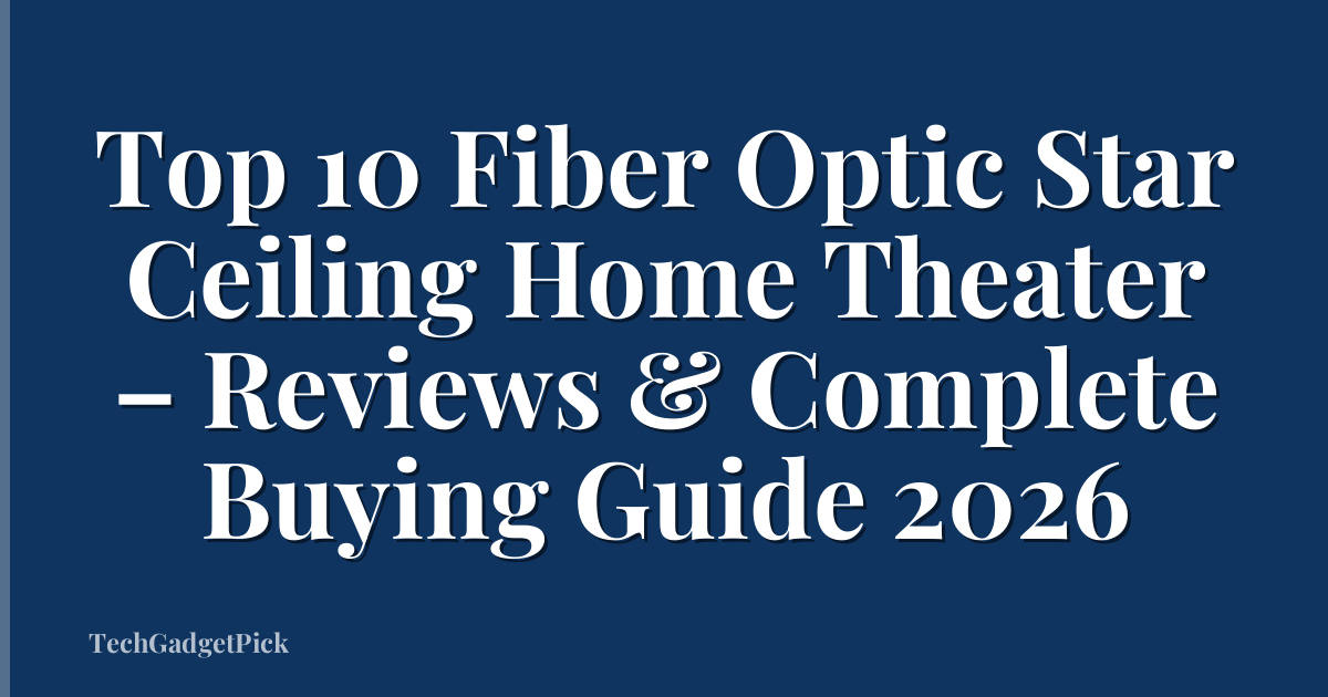 Top 10 Fiber Optic Star Ceiling Home Theater – Reviews & Complete Buying Guide 2026