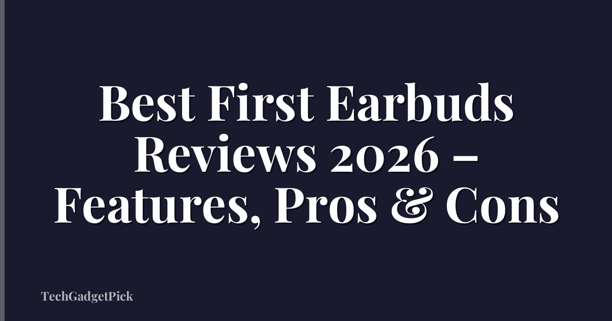 Best First Earbuds Reviews 2026 – Features, Pros & Cons